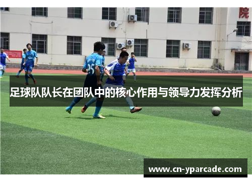 足球队队长在团队中的核心作用与领导力发挥分析