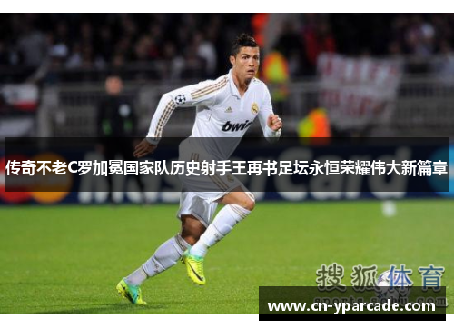 传奇不老C罗加冕国家队历史射手王再书足坛永恒荣耀伟大新篇章