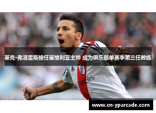 基克·弗洛雷斯接任塞维利亚主帅 成为俱乐部单赛季第三任教练